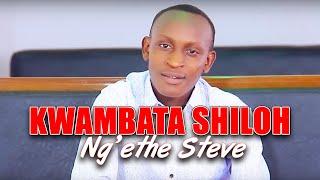 KWAMBATA SHILOH | NG'ETHE STEVE (OFFICIAL VEDIO) (Sms"Skiza 6980391" to 811)