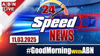 Live :Speed News | 24 Headlines | 11-03-2025 | #morningwithabn | ABN Telugu