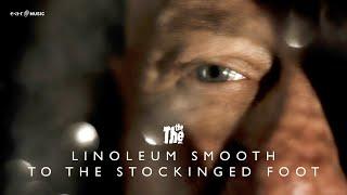 THE THE – LINOLEUM SMOOTH TO THE STOCKINGED FOOT