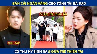 Bán Cái Ngàn Vàng Cho Tổng Tài Bá Đạo, Cô Thư Ký Sinh Ra 5 Đứa Trẻ Thiên Tài Và Cái Kết |review phim