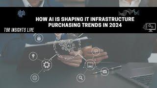 How AI Is Shaping IT Infrastructure Purchasing Trends in 2024