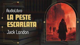 LA PESTE ESCARLATA - JACK LONDON (AUDIOLIBRO COMPLETO)