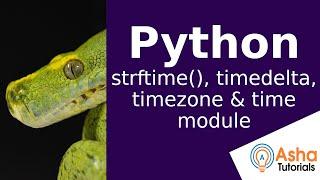 Python strftime(), timedelta, timezone and time module