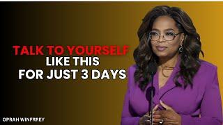 OPRAH WINFREY : TALK TO YOURSELF LIKE THIS FOR JUST 3 DAYS - Motivational Speech