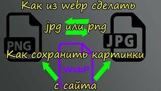 Как из webp сделать jpg или png.Как сохранить картинки с сайта