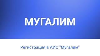 Регистрация в АИС "Мугалим"