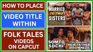 HOW TO PUT TITLE OF FOLK TALE STORY WITHIN A VIDEO USING CAPCUT