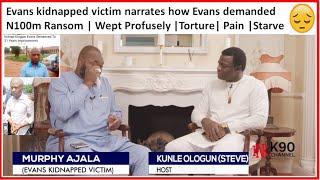 Evans kidnapped victim sits with K90 | Narrates how Evans demanded N100m Ransom | Wept |Torture