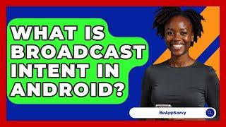 What Is Broadcast Intent In Android? - Be App Savvy