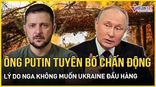Bất ngờ lý do Tổng thống Putin tuyên bố chấn động Nga không muốn Ukraine đầu hàng | Báo VietNamNet