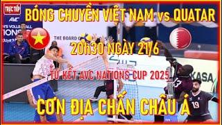 VIỆT NAM vs QUATAR, LÚC 20h30 NGÀY 21/6 (TỨ KẾT AVC NATIONS CUP 2025). CƠN ĐỊA CHẤN CHÂU Á