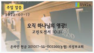 [주일 설교] 2022-07-17┃오직 하나님의 영광! (고전 10:31)┃의정부교회