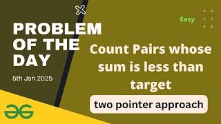 Count Pairs whose sum is less than target gfg potd today GeeksforGeeks POTD 5th January 2025