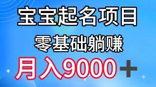巨暴利，月入9000+的宝宝起名项目，每单都是纯利润，零基础都能躺赚