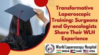 Transformative Laparoscopic Training: Surgeons and Gynecologists Share Their WLH Experience