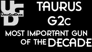 Taurus G2c The Most Important Gun of the Past Decade