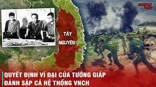 TẠI SAO ĐẠI TƯỚNG VÕ NGUYÊN GIÁP LẠI CHỌN TÂY NGUYÊN LÀM TRẬN ĐÁNH MỞ MÀN ĐỂ GIẢI PHÓNG MIỀN NAM