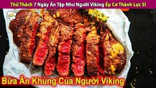 Thử Thách 7 Ngày Ăn Tập Như Người Viking Ép Cơ Thành Lực Sĩ | Review Con Người Và Cuộc Sống