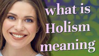 Holism | meaning of Holism