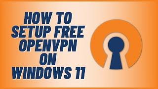 How to Setup Free OpenVPN on Windows 11