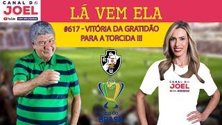 Lá Vem Ela #617 - Vitória da Gratidão para a Torcida !!!