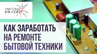 Как заработать на ремонте бытовой техники | «Работаю на себя»