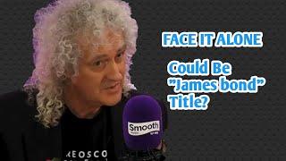 FACE IT ALONE Could Be James Bond Title? Brian May  Tells you in new interview of Smooth Radio