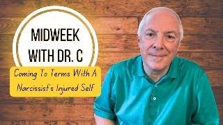 Midweek with Dr. C- Coming To Terms With A Narcissist’s Injured Self