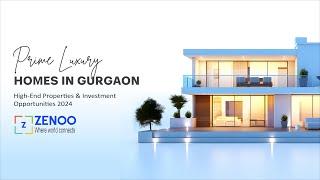 Prime Luxury Homes in Gurgaon | Explore High-End Properties & Investment Opportunities 2024