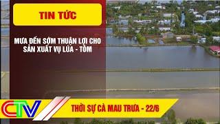 THỜI SỰ CÀ MAU TRƯA 22-6-2025 | MƯA ĐẾN SỚM THUẬN LỢI CHO SẢN XUẤT VỤ LÚA TÔM.