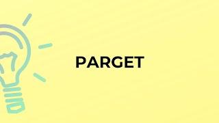 What is the meaning of the word PARGET?