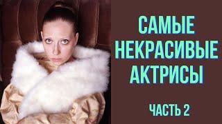 Самые некрасивые актрисы. Часть 2