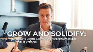 Grow & Solidify: Turning Listing Agents into Referral Partners & Market Updates