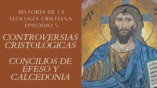 Controversias CRISTOLÓGICAS - ÉFESO Y CALCEDONIA - Historia de la Teología Cristiana - Episodio 5