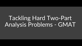 Tackling Hard Two-Part Analysis Problems - GMAT