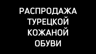 ВАУЛЕТНИЕ СКИДКИ НА ТУРЕЦКУЮ КОЖАННУЮ ОБУВЬ Садовод