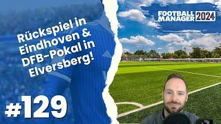 Let's Play Football Manager 2024 - Karriere 2 | #129 - Rückspiel Eindhoven & DFB Pokal in Elversberg