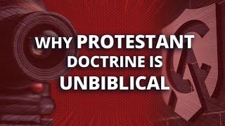 Why Protestant Doctrine Is Unbiblical