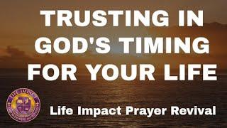 Trusting In God's Timing For Your Life || Life Impact Prayer Revival