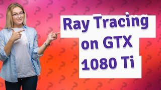 Can GTX 1080 Ti do ray tracing?