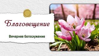 7 апреля 2025 (вечер) / Благовещение  / Церковь Спасение