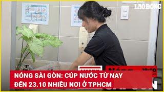 Nóng Sài Gòn: Cúp nước từ nay đến 23.10 nhiều nơi ở TPHCM | Báo Lao Động