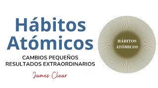 Hábitos Atómicos | James Clear  Resumen Audiolibro completo en español