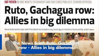 The News Brief: Ruto, Gachagua row - Allies in big dilemma