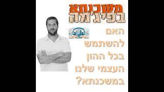 פרק מספר 9 - האם להשתמש בכל ההון העצמי שלנו במשכנתא?