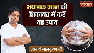 भयानक कब्ज की शिकायत में करें यह उपाय ! Remedies for Constipation ! Acharya Balkrishna Ji