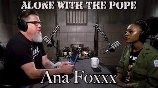 Alone With The Pope #23 - Ana Foxxx