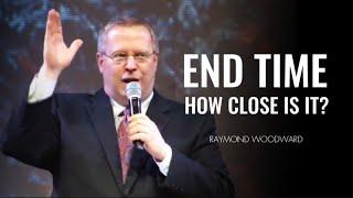 Raymond Woodward - END TIME: How Close Is It?