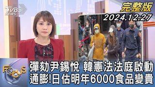 【1300完整版】彈劾尹錫悅 韓憲法法庭啟動 通膨! 日估明年6000食品變貴｜詹舒涵｜FOCUS世界新聞20241227@tvbsfocus