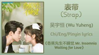 表带 (Strap) - 吴宇恒 (Wu Yuheng)《香蕉先生不睡觉 Mr. Insomnia Waiting for Love》Chi/Eng/Pinyin lyrics